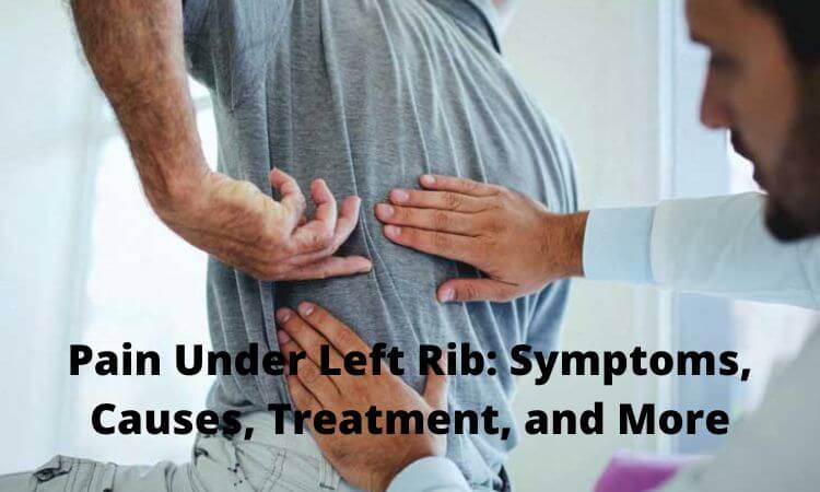 Pain Under Left Rib Symptoms, Causes, Treatment, and More