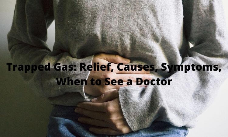 Trapped Gas: Relief, Causes, Symptoms, When to See a Doctor