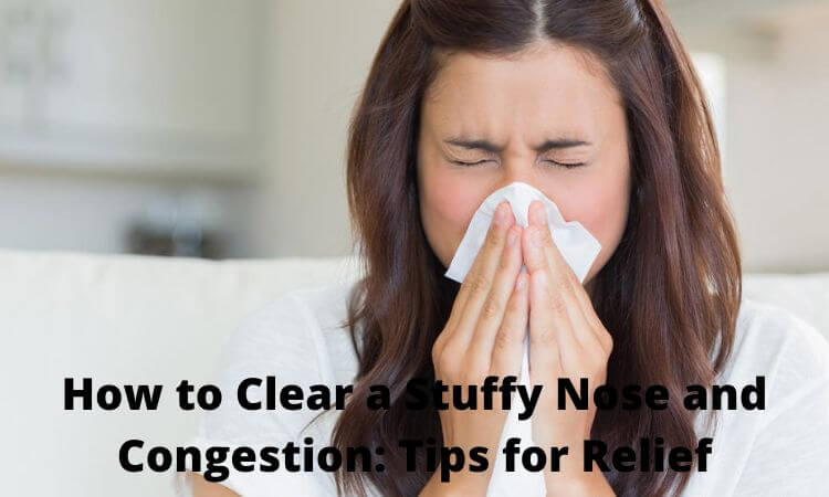 How to Clear a Stuffy Nose and Congestion Tips for Relief