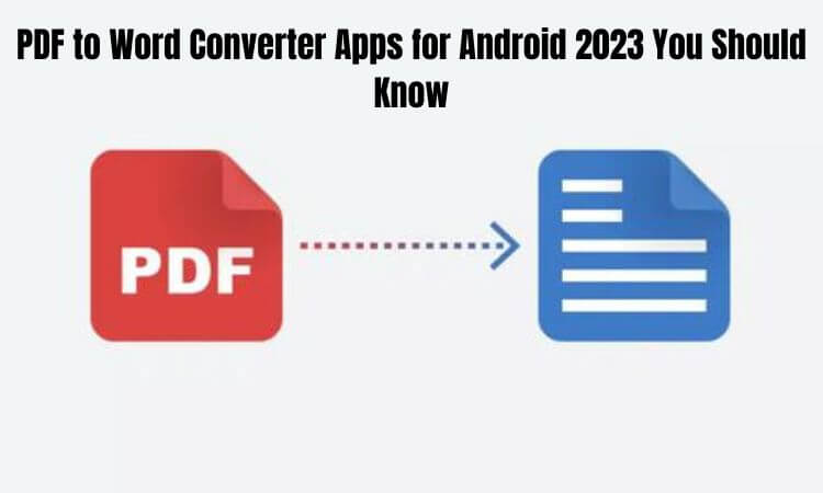 PDF to Word Converter Apps for Android 2023 You Should Know