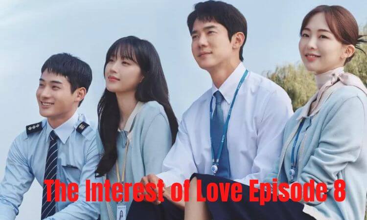 The Interest of Love Episode 8 Preview, Release Date & Time