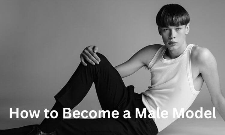 How to Become a Male Model Benefits, Tips & Salary in 2023