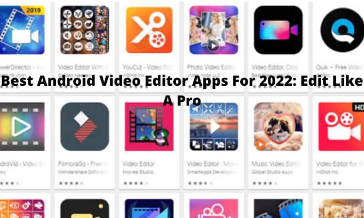 Best Android Video Editor Apps For 2022 Edit Like A Pro