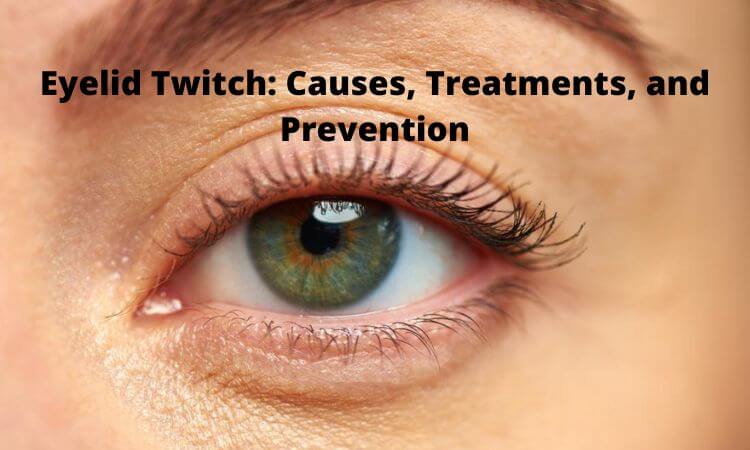 Eyelid Twitch Causes, Treatments, and Prevention