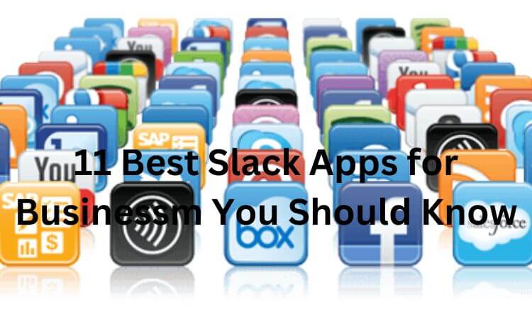 11 Best Slack Apps for Businessm You Should Know