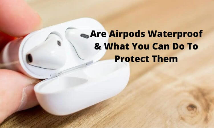 Are Airpods Waterproof & What You Can Do To Protect Them