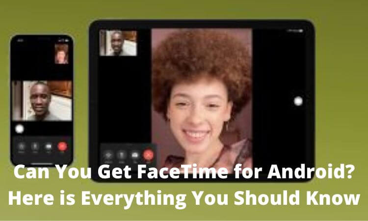 Can You Get FaceTime for Android Here is Everything You Should Know