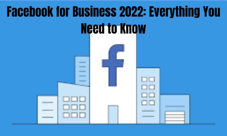 Facebook for Business 2022 Everything You Need to Know