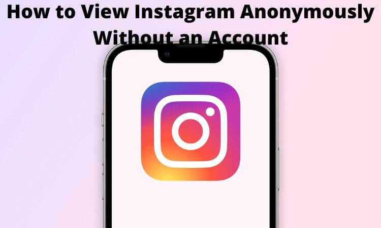 How to View Instagram Anonymously Without an Account