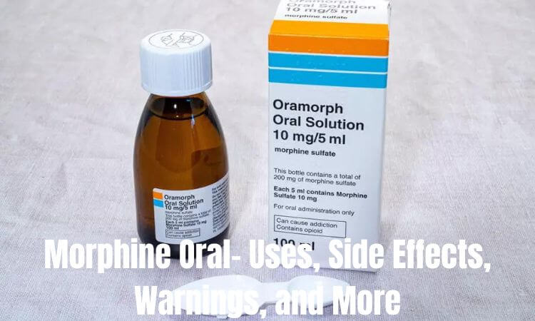 Morphine Oral- Uses, Side Effects, Warnings, and More
