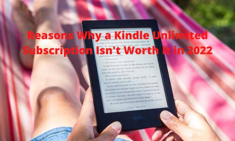 Reasons Why a Kindle Unlimited Subscription Isn't Worth It in 2022