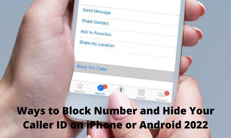 Ways to Block Number and Hide Your Caller ID on iPhone or Android 2022
