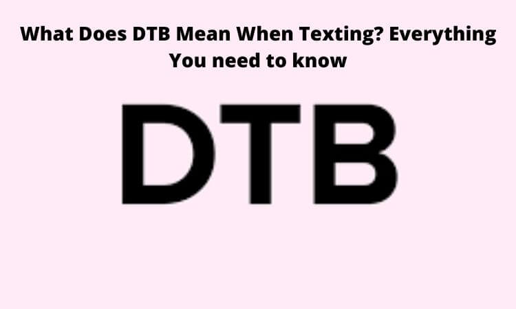 What Does DTB Mean When Texting Everything You need to know