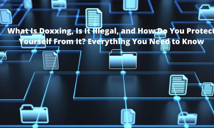 What Is Doxxing, Is It Illegal, and How Do You Protect Yourself From It Everything You Need to Know