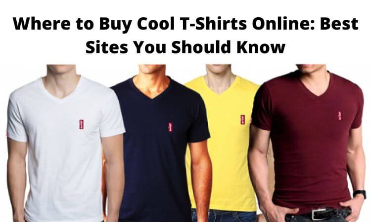 Where to Buy Cool T-Shirts Online Best Sites You Should Know
