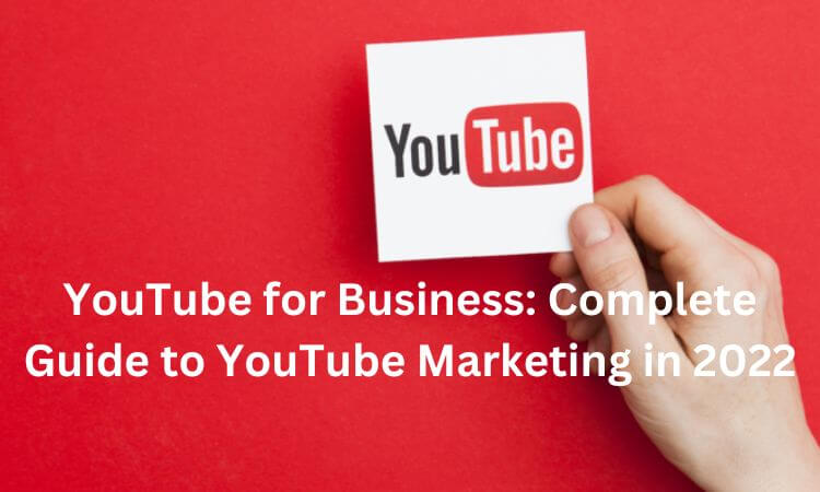 YouTube for Business Complete Guide to YouTube Marketing in 2022