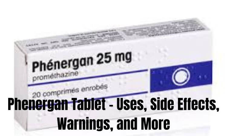 Phenergan Tablet - Uses, Side Effects, Warnings, and More