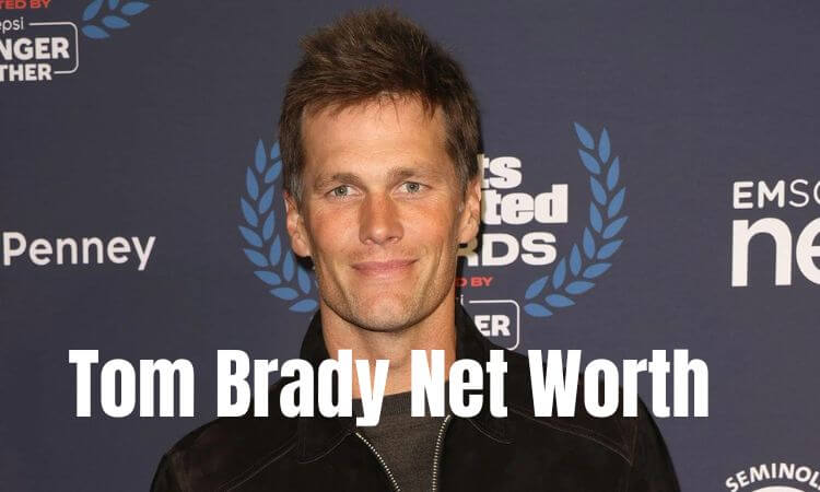 What is Tom Brady Net Worth in 2023