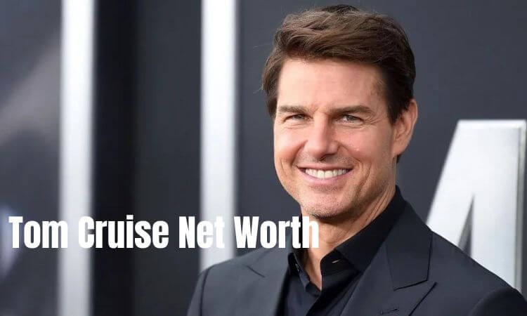What is Tom Cruise Net Worth in 2022