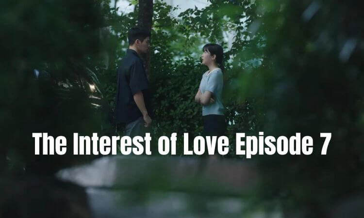 The Interest of Love Episode 7 Preview, Release Date & Time