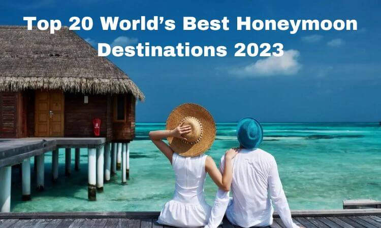 Top 20 World’s Best Honeymoon Destinations 2023