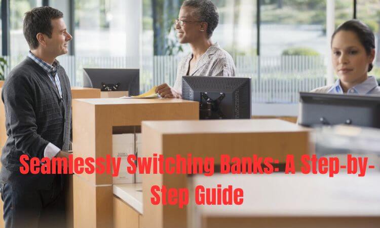 Seamlessly Switching Banks: A Step-by-Step Guide