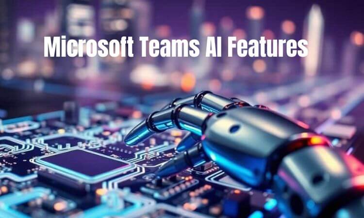 Microsoft Teams AI Features Roll Out Everything You Need to Know