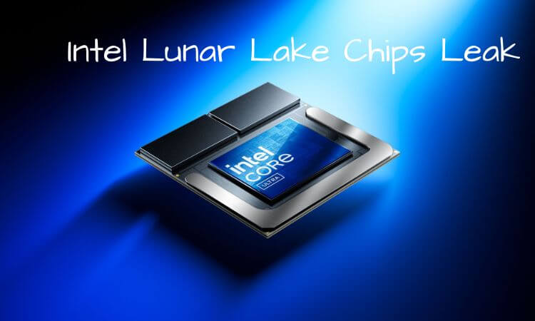 Intel Lunar Lake Chips Leak Everything We Know So Far