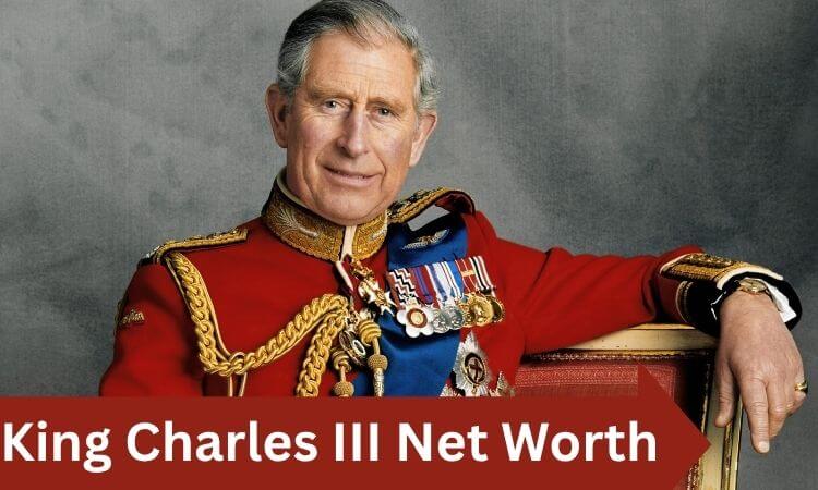 King Charles III Net Worth